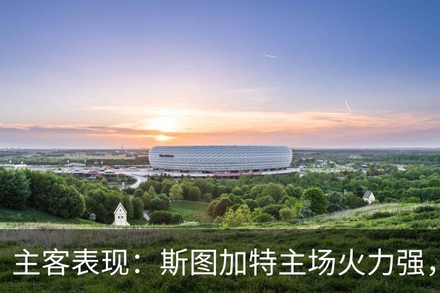 主客表现：斯图加特主场火力强，马竞客场连胜