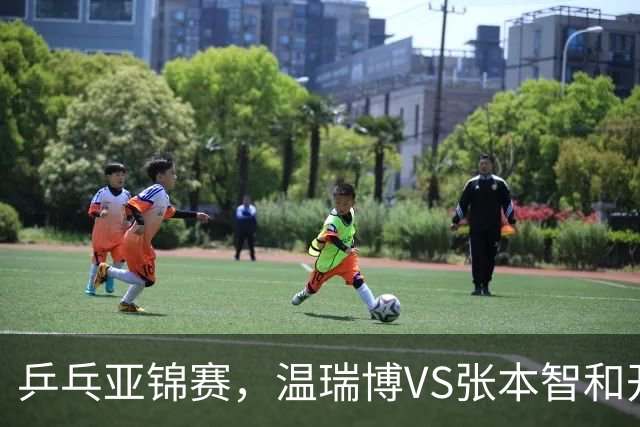 乒乓亚锦赛，温瑞博VS张本智和开球时间敲定，央视不直播，球迷祝福