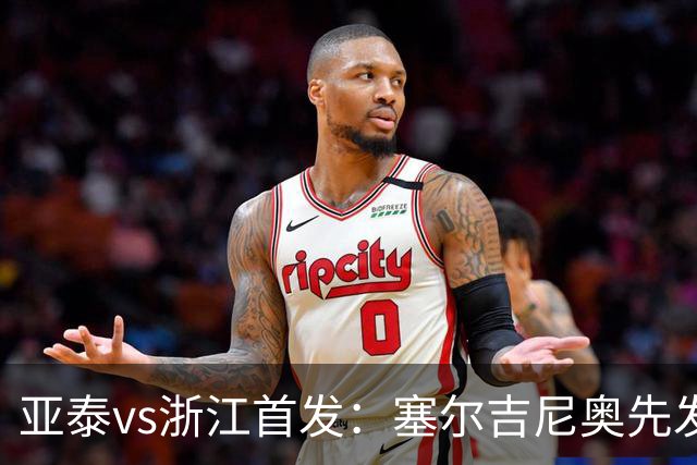 亚泰vs浙江首发：塞尔吉尼奥先发迎百场里程碑