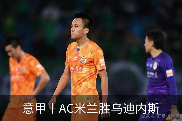 意甲丨AC米兰胜乌迪内斯