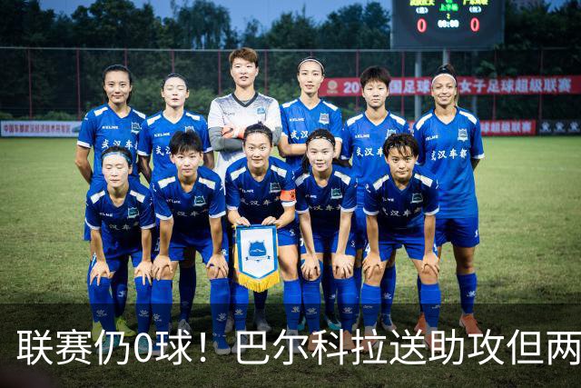 联赛仍0球！巴尔科拉送助攻但两失大单刀，赛季至今仅对林茨进球