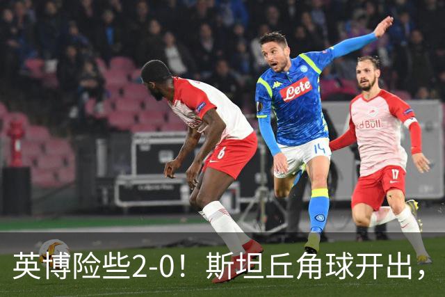 英博险些2-0！斯坦丘角球开出，阿利米头球攻门被季家葆扑出