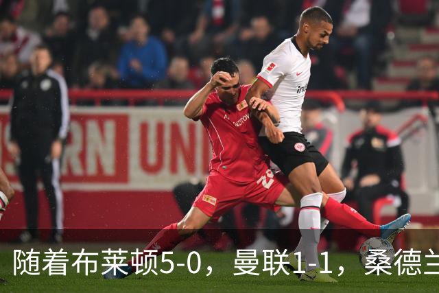 随着布莱顿5-0，曼联1-1，桑德兰0-2，英超最新积分榜出炉