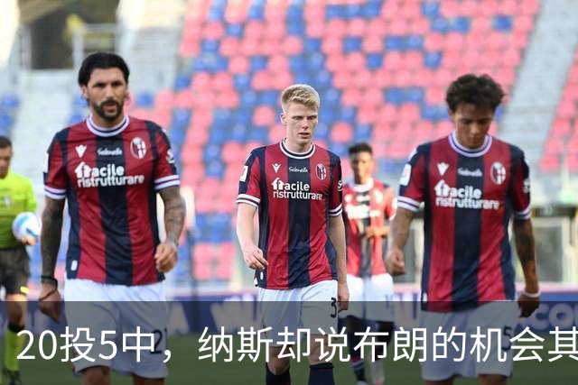 20投5中，纳斯却说布朗的机会其实不错