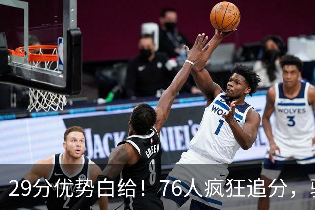 29分优势白给！76人疯狂追分，骑士两大核心哈登、沃特森难堪大任