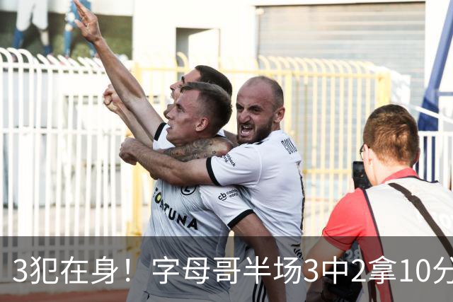 3犯在身！字母哥半场3中2拿10分 罚球8中6